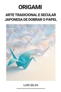 bokomslag Origami (Arte Tradicional e Secular Japonesa de Dobrar o Papel)