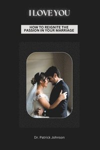 bokomslag I Love You - How To Reignite The Passion In Your Marriage