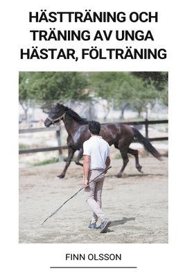 bokomslag Hasttraning och Traning av Unga Hastar (Foeltraning)