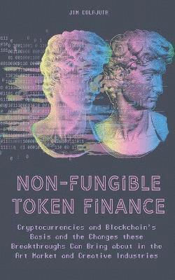 Non-Fungible Token Finance Cryptocurrencies and Blockchain's Basis and the Changes these Breakthroughs Can Bring about in the Art Market and Creative Industries 1