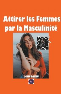 bokomslag Attirer les Femmes par la Masculinite