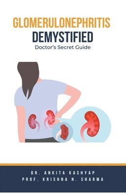 Ankita Kashyap, Prof Krishna N Sharma, Prof Krishna N. Sharma, Dr. Ankita Kashyap, Prof. Krishna N. Sharma, Krishna N. Sharma - Glomerulonephritis Demystified, Häftad
