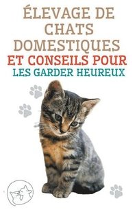 bokomslag Elevage de Chats Domestiques et Conseils Pour les Garder Heureux