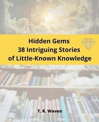 bokomslag Hidden Gems 38 Intriguing Stories of Little-Known Knowledge
