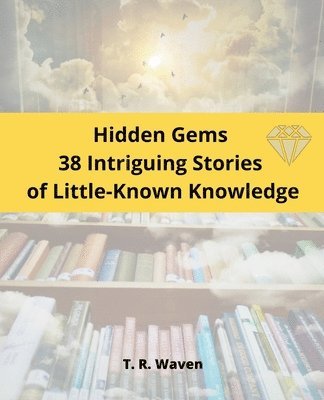 Hidden Gems 38 Intriguing Stories of Little-Known Knowledge 1