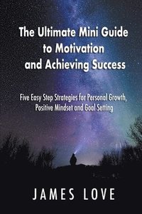 bokomslag The Ultimate Mini Guide to Motivation and Achieving Success