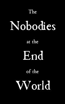 bokomslag The Nobodies at the End of the World