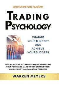 bokomslag Trading Psychology Change Your Mindset and Achieve Your Success How to Avoid Bad Trading Habits, Overcome Your Fears and Make Money on the Stock Market for Your Financial Freedom
