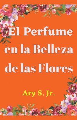 bokomslag El Perfume en la Belleza de las Flores