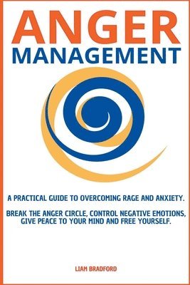 bokomslag Anger Management. A Practical Guide to Overcoming Rage and Anxiety. Break the Anger Circle, Control Negative Emotions, Give Peace to Your Mind and Free Yourself