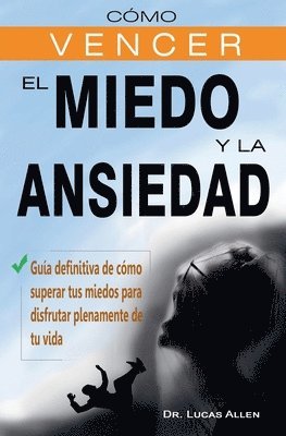 bokomslag Cómo vencer el miedo y la ansiedad - Guía definitiva de cómo superar tus miedos para disfrutar plenamente de tu vida
