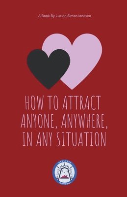 bokomslag How to Attract Anyone, Anywhere, In Any Situation