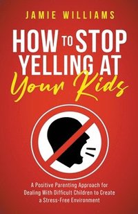 bokomslag How to Stop Yelling at Your Kids
