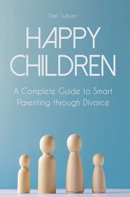 bokomslag Happy Children A Complete Guide to Smart Parenting through Divorce