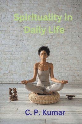 C P Kumar, C. P. Kumar - Spirituality in Daily Life, Häftad