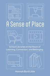 bokomslag A Sense of Place: School Libraries at the Heart of Learning, Connection, and Belonging