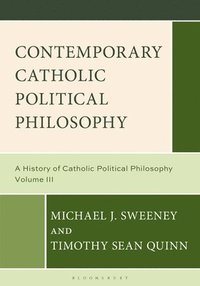 bokomslag Contemporary Catholic Political Philosophy: A History of Catholic Political Philosophy: Volume III