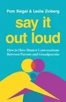 Pam Siegel, Leslie Zinberg - Say It Out Loud: How to Have Honest Conversations Between Parents and Grandparents, Inbunden. Tillgänglighet: Kommande