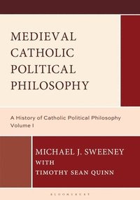 bokomslag Medieval Catholic Political Philosophy: A History of Catholic Political Philosophy: Volume I