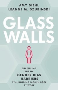 bokomslag Glass Walls: Shattering the Six Gender Bias Barriers Still Holding Women Back at Work