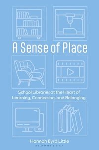 bokomslag A Sense of Place: School Libraries at the Heart of Learning, Connection, and Belonging