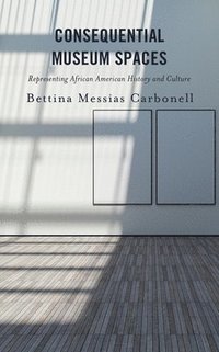 bokomslag Consequential Museum Spaces: Representing African American History and Culture