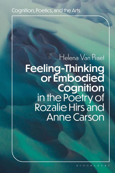 Helena Van Praet, Alexander Bergs, Margaret H Freeman, Peter Schneck - Feeling-Thinking or Embodied Cognition in the Poetry of Rozalie Hirs and Anne Carson, Inbunden