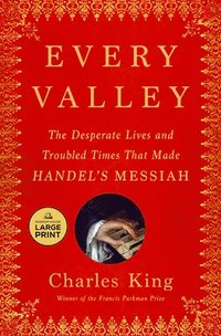 bokomslag Every Valley: The Desperate Lives and Troubled Times That Made Handel's Messiah