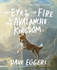 bokomslag The Eyes, the Fire & the Avalanche Kingdom: The Follow-Up to the Newbery Medal Winner the Eyes & the Impossible