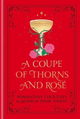 bokomslag A Coupe of Thorns and Rosé: Romantasy Cocktails to Quench Your Thirst: A Cocktail Recipe Book