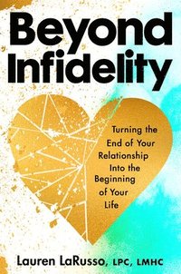 bokomslag Beyond Infidelity: How to Turn the End of Your Relationship Into the Beginning of Your Life
