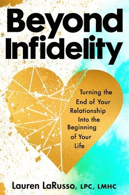 bokomslag Beyond Infidelity: How to Turn the End of Your Relationship Into the Beginning of Your Life