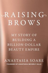 bokomslag Raising Brows: My Story of Building a Billion-Dollar Beauty Empire