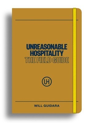 Will Guidara - Unreasonable Hospitality: The Field Guide, Inbunden
