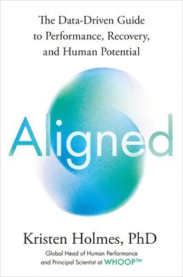 Aligned: The Data-Driven Guide to Performance, Recovery, and Human Potential