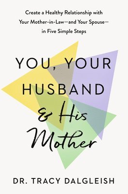 You, Your Husband, and His Mother: Create a Healthy Relationship with Your Mother-In-Law - And Your Spouse - In Five Simple Steps 1