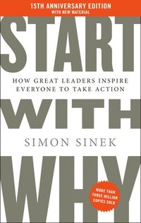 bokomslag Start with Why 15th Anniversary Edition: How Great Leaders Inspire Everyone to Take Action