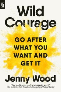 bokomslag Wild Courage (EXP): Go After What You Want and Get It