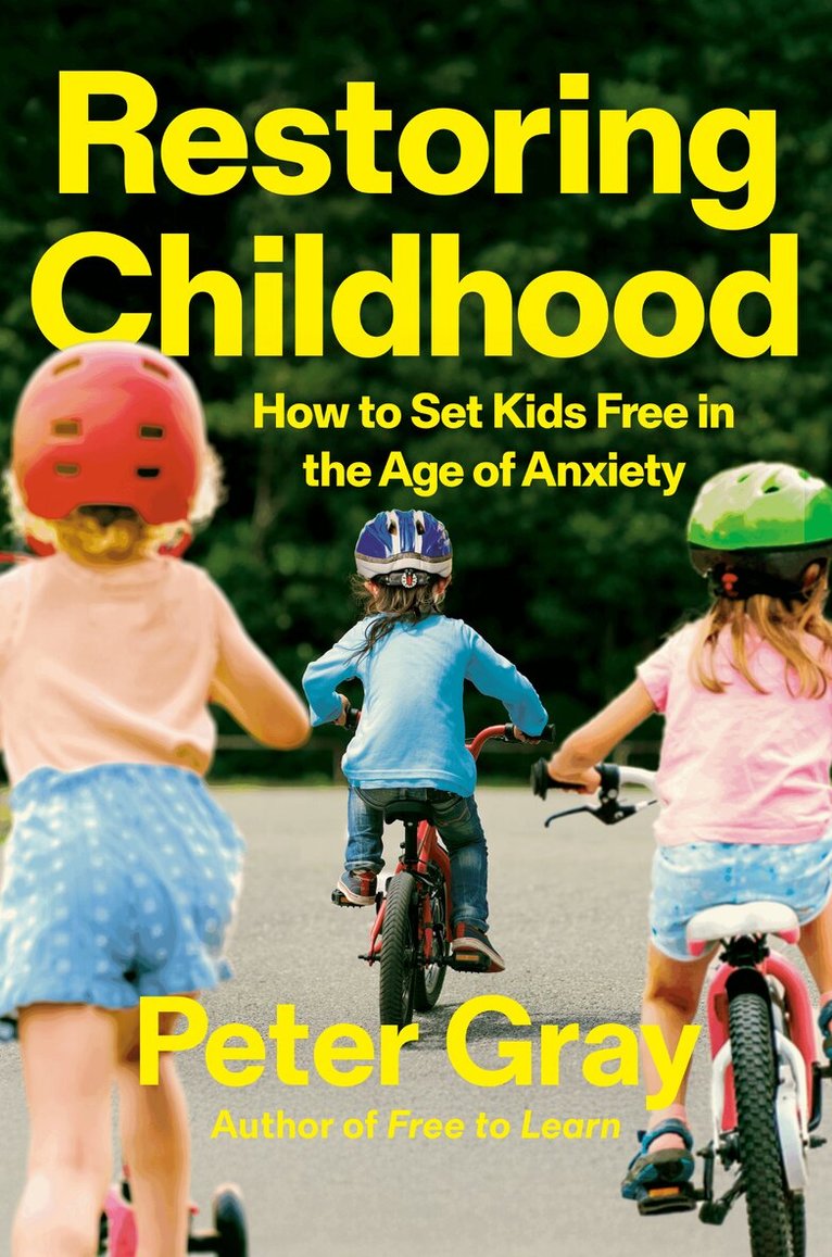 Peter Gray - Restoring Childhood: How to Set Kids Free in the Age of Anxiety, Inbunden