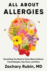bokomslag All about Allergies: Everything You Need to Know about Asthma, Food Allergies, Hay Fever, and More