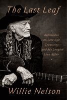 Willie Nelson - The Last Leaf: Reflections on Late-Life Creativity--And My Longest Love Affair, Inbunden