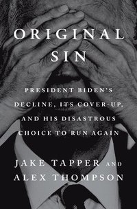 bokomslag Original Sin: President Biden's Decline, Its Cover-Up, and His Disastrous Choice to Run Again