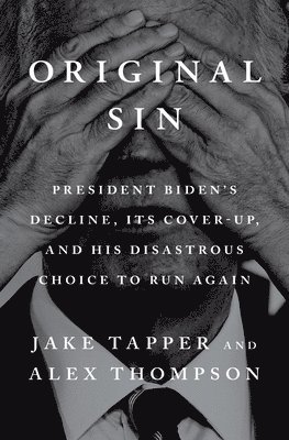 Original Sin: President Biden's Decline, Its Cover-Up, and His Disastrous Choice to Run Again 1