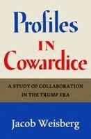 Jacob Weisberg - Profiles in Cowardice: A Study of Collaboration in the Trump Era, Inbunden