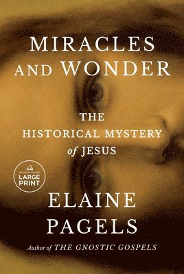 Elaine Pagels - Miracles and Wonder: The Historical Mystery of Jesus, Häftad