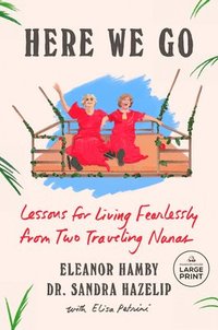 bokomslag Here We Go: Lessons for Living Fearlessly from Two Traveling Nanas