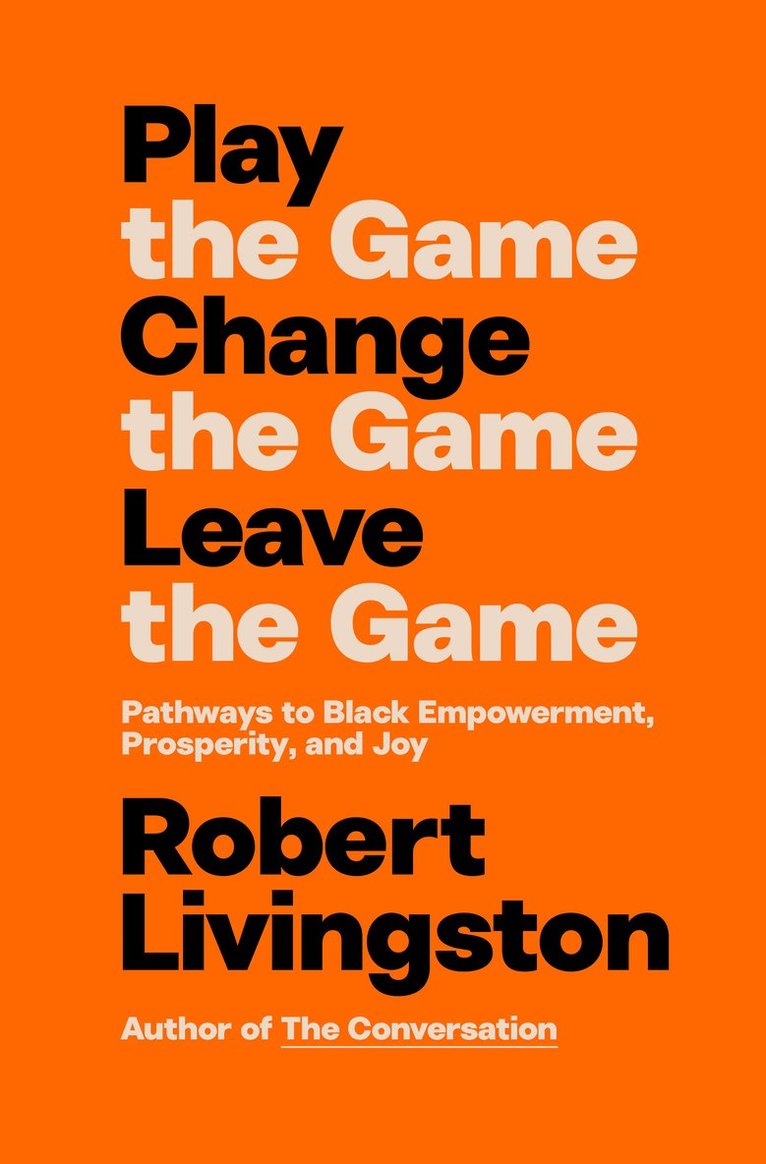 Robert Livingston - Play the Game. Change the Game. Leave the Game., Inbunden