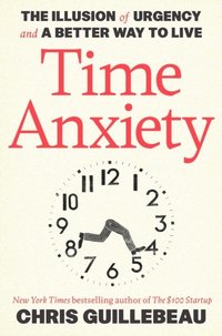 bokomslag Time Anxiety: The Illusion Of Urgency And A Better Way To Live