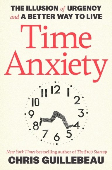 bokomslag Time Anxiety: The Illusion Of Urgency And A Better Way To Live