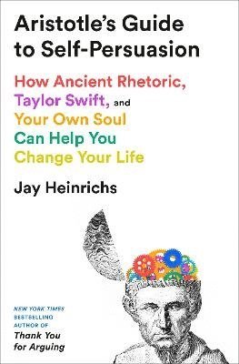 bokomslag Aristotle's Guide To Self-Persuasion: How Ancient Rhetoric, Taylor Swift, And Your Own Soul Can Help You Change Your Life